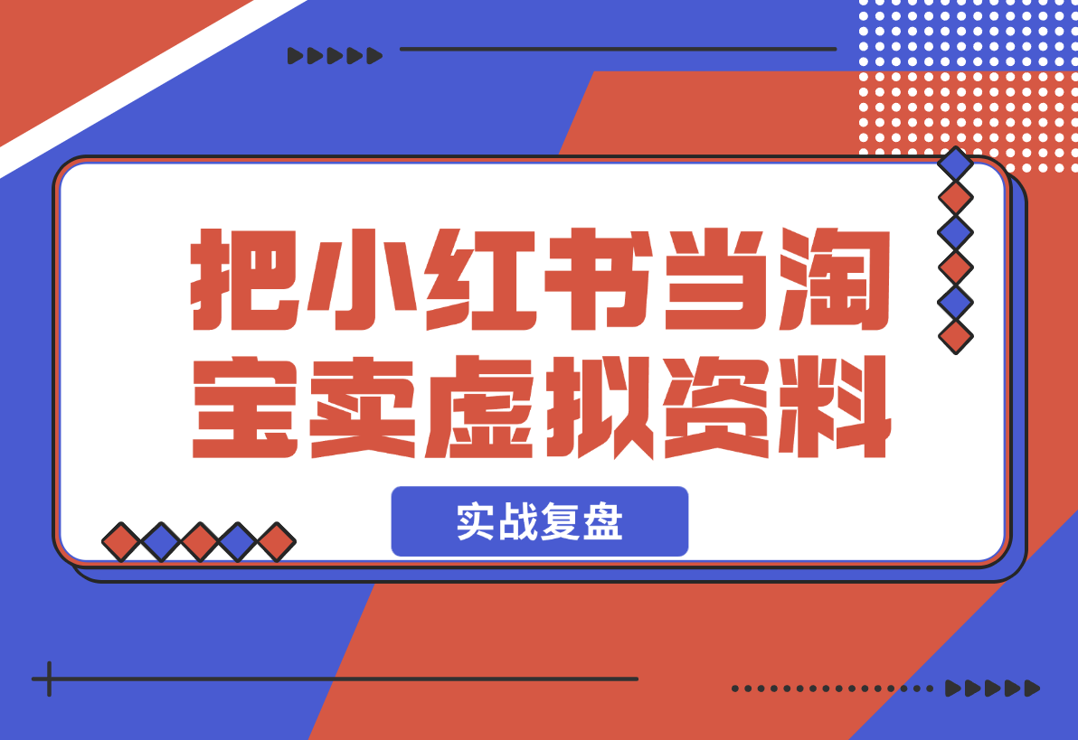 【2024.12.23】洞悉蓝海搜索需求，把小红书当淘宝，卖虚拟资料，实现被动收入闭环，实战复盘