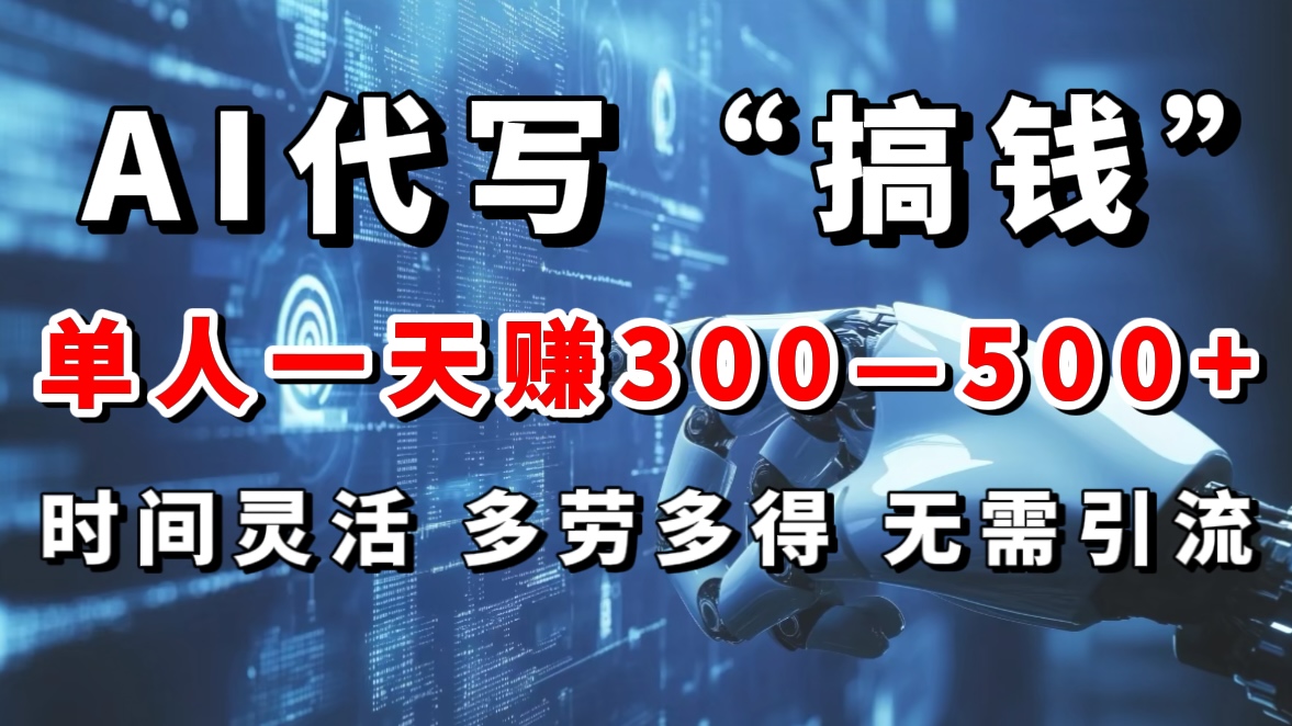 AI代写“搞钱”每天2-3小时，无需引流，轻松日入300-500＋