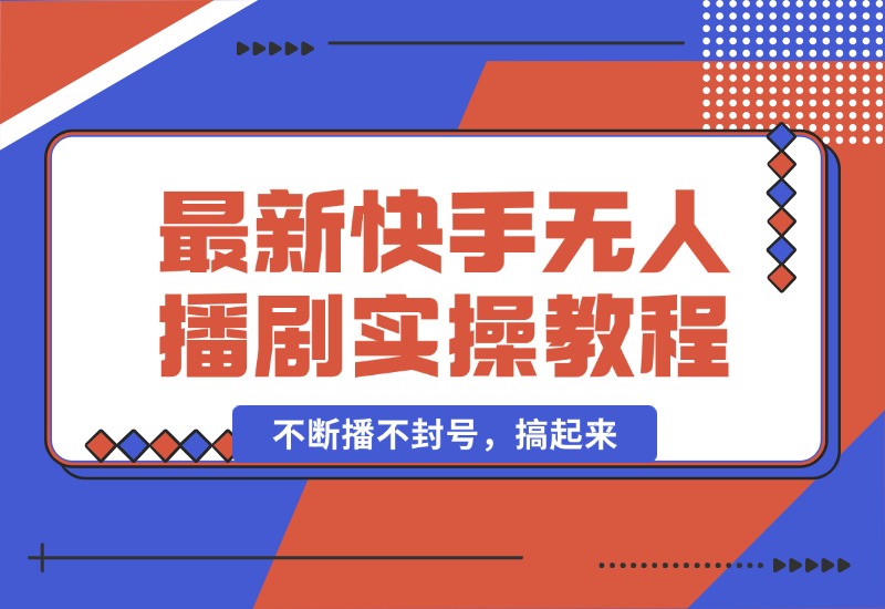 【2024.10.05】最新快手无人播剧教程，手机电脑都能玩，不断播不封号，搞起来