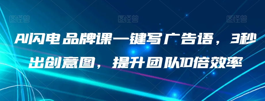 AI雷电知名品牌课一键写广告词，3秒出创意图片，提升队伍10倍高效率