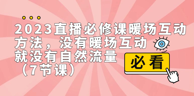 （7003期）2023直播房间·必修课暖场互动方法，并没暖场互动，就没有自然搜索流量（7节课）