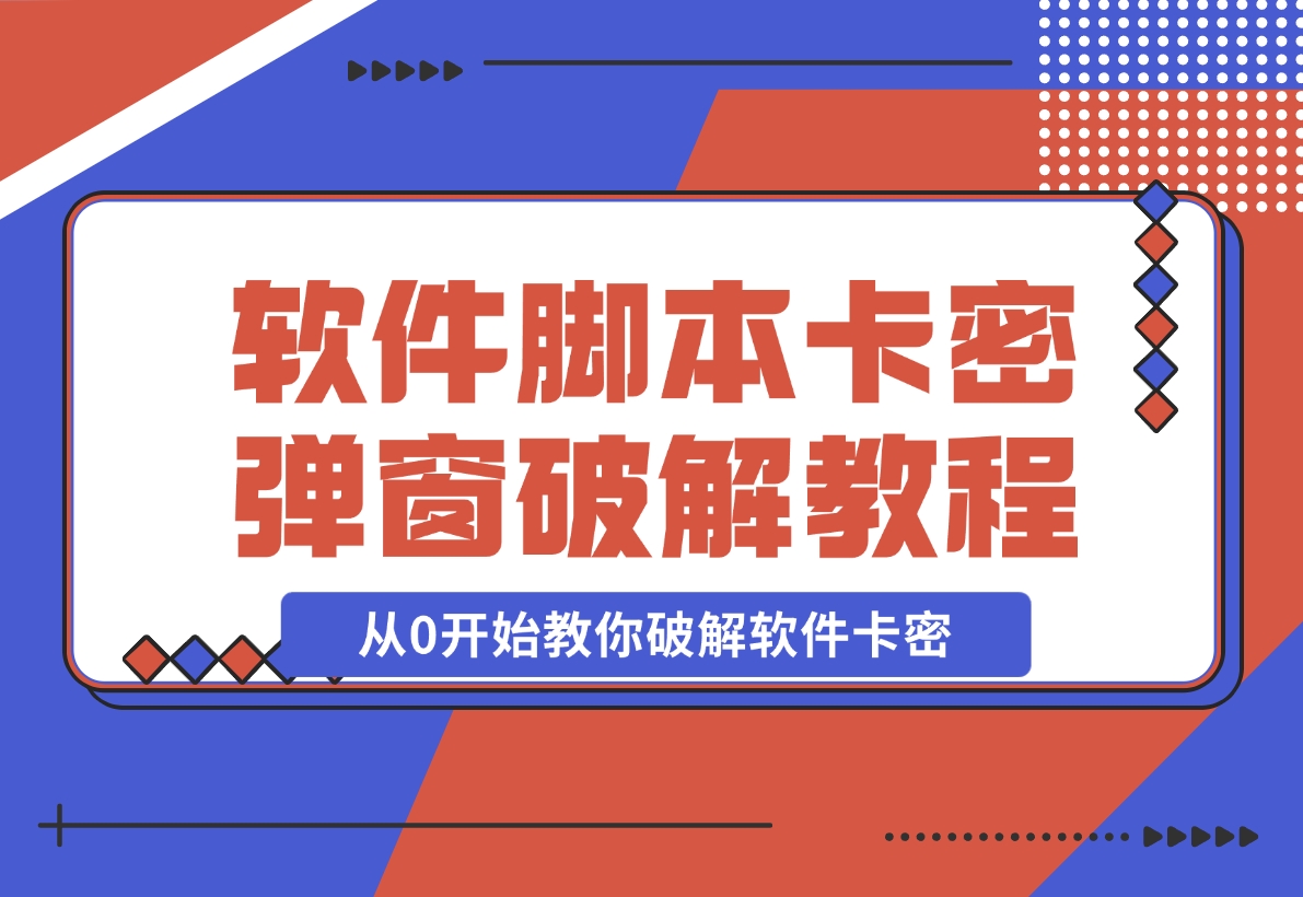 【2024.11.13】软件脚本卡密/弹窗破解教程，从0开始教你破解软件卡密