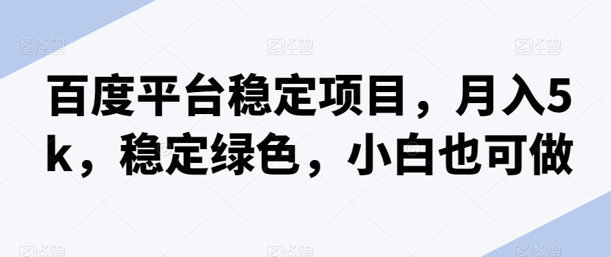 百度搜索服务平台平稳新项目，月入5k，平稳翠绿色，新手也可以做