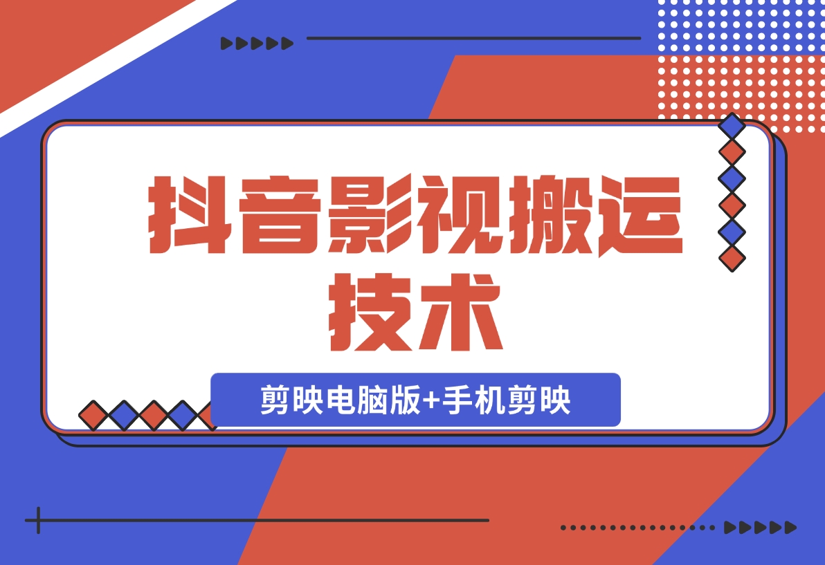 【2024.11.18】抖音影视搬运技术：剪映电脑版+手机剪映，去水印找题材，发布策略