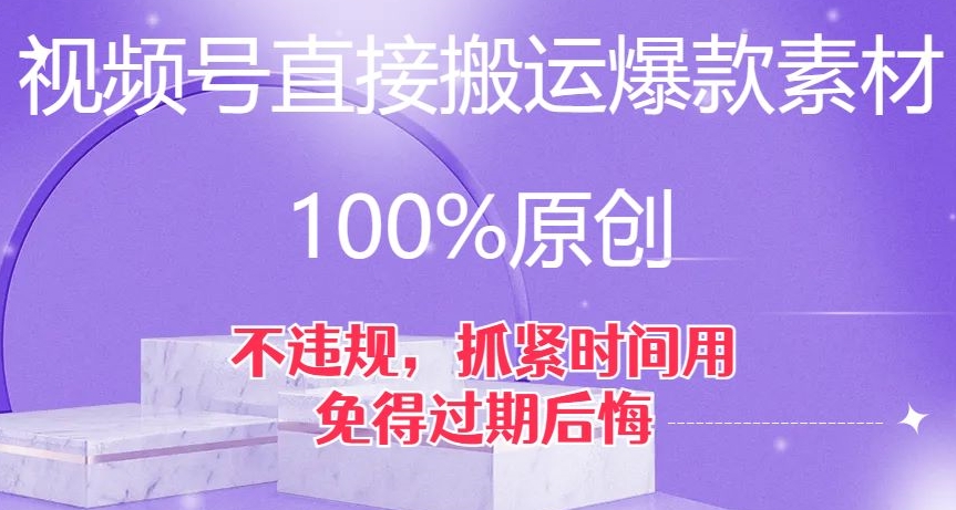 微信视频号立即运送爆品素材内容，100%原创设计，不违规，尽早用，以防到期后悔莫及【揭密】