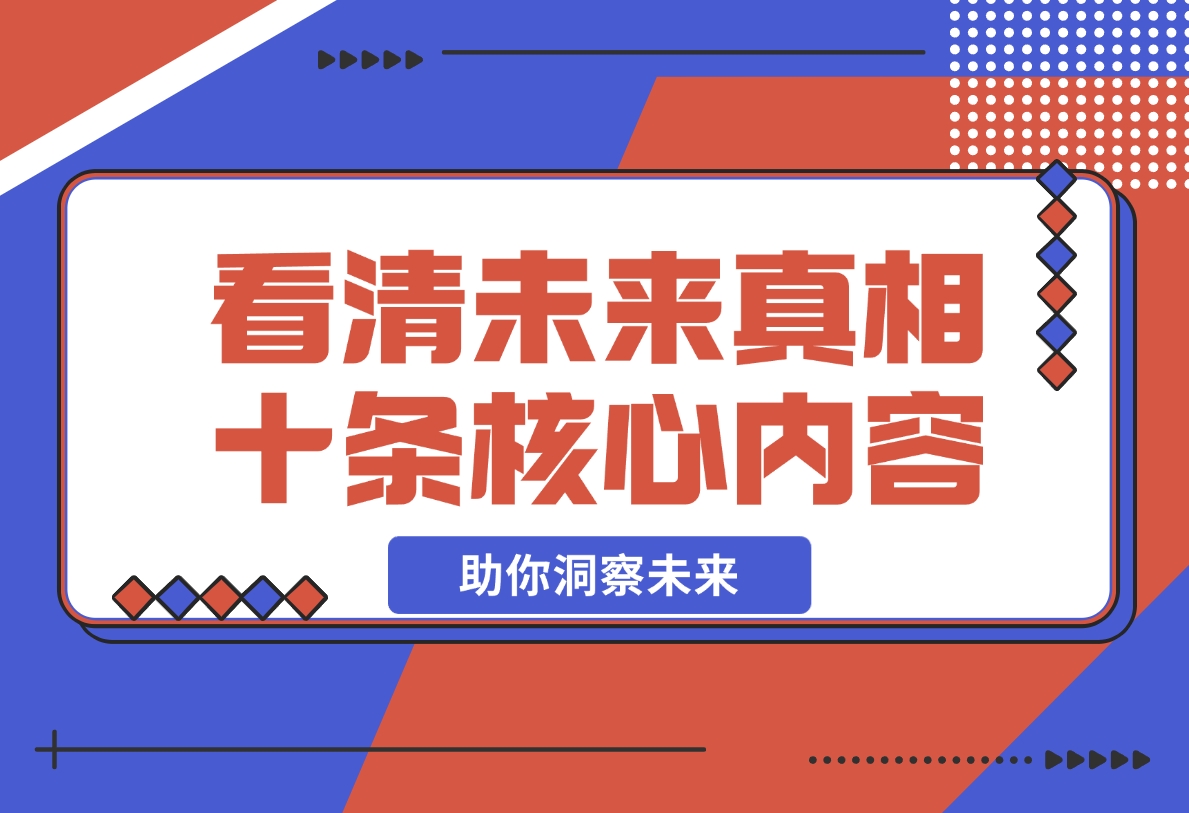 【2024.11.11】某付费 文章：看清未来真相，十条核心内容，助你洞察未来