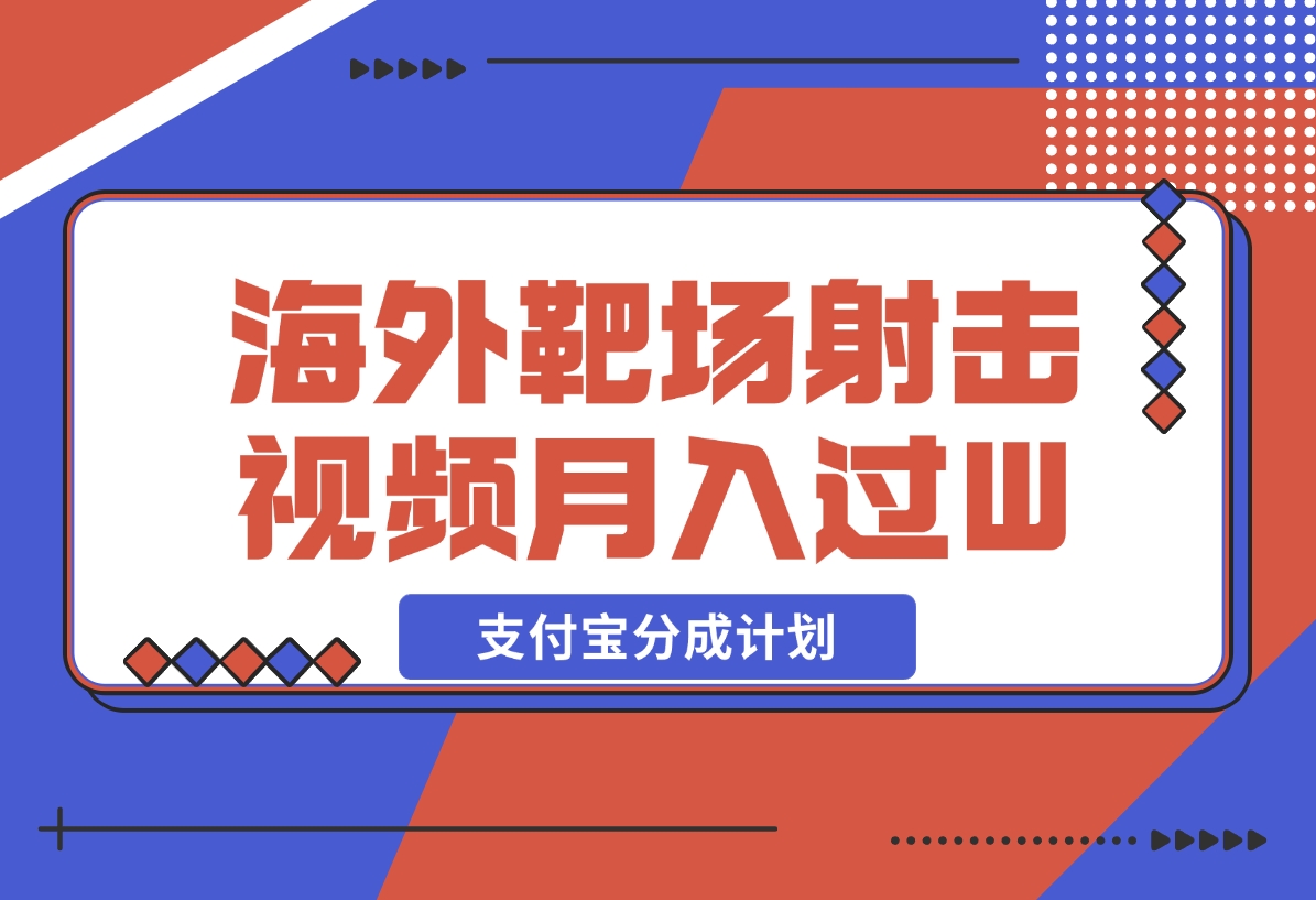 【2024.12.18】利用海外靶场射击视频，挣支付宝分成收益，轻松月入过W