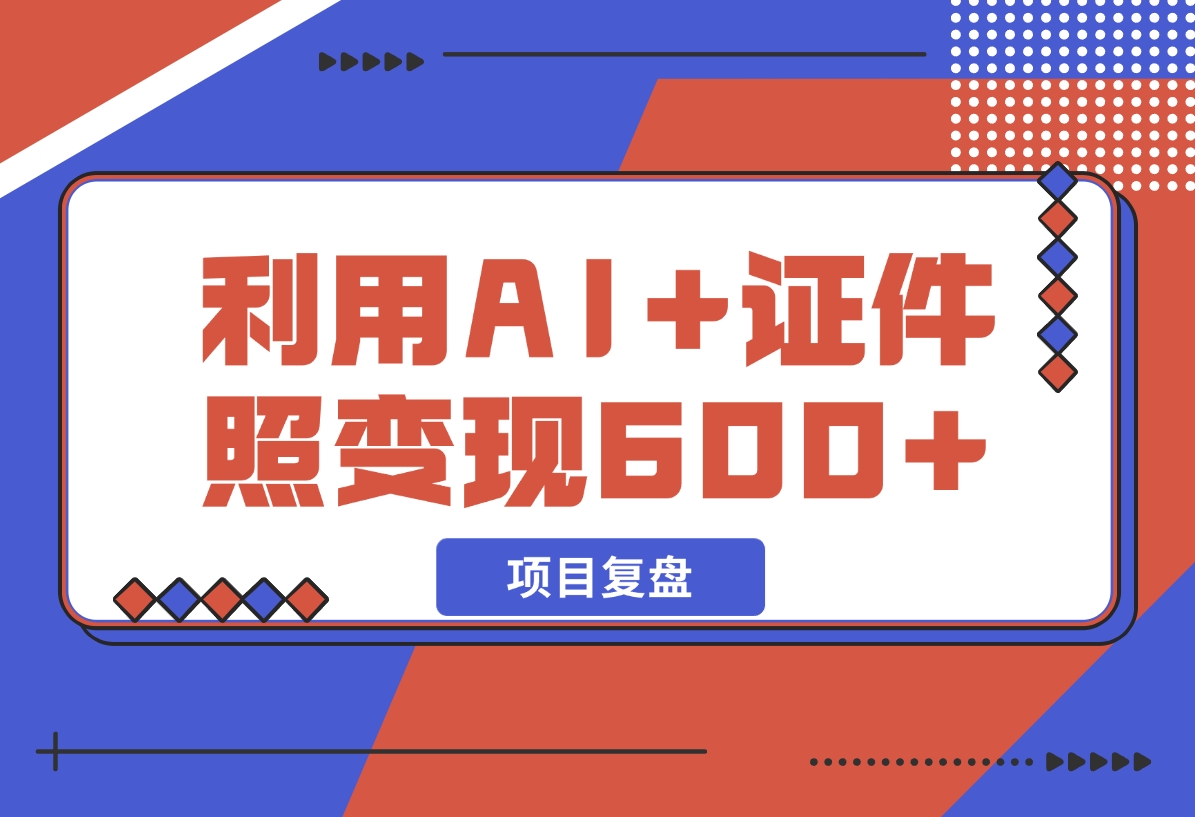 【2024.12.11】普通小白怎么利用AI+证件照日变现600+？