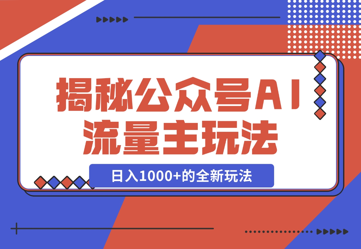 【2024.11.30】揭秘公众号AI流量主，日入1000+的全新玩法