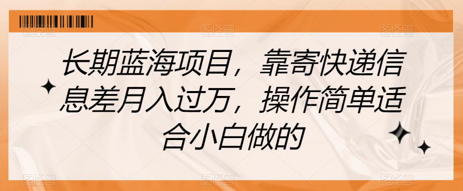 长期性蓝海项目，靠寄包裹信息不对称月入破万，使用方便适合白忙活的【揭密】