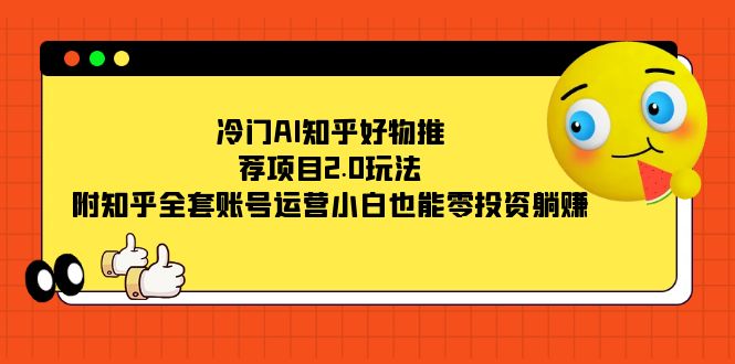 （7498期）小众AI知乎好物推荐新项目2.0游戏玩法，附知乎问答整套抖音号运营，新手也可以零投资躺着赚钱