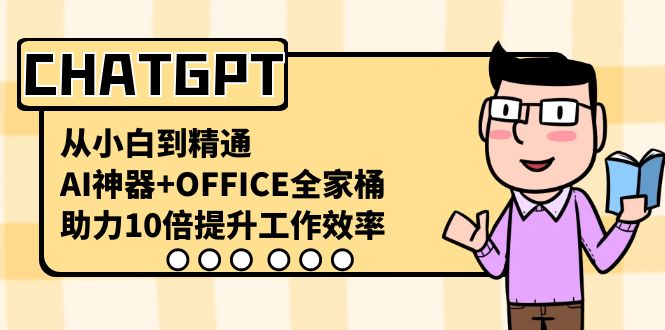 （8584期）CHATGPT-从小白到熟练，AI软件 OFFICE套餐，助推10倍提高工作效率