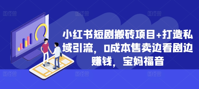 小红书的短剧剧本搬砖项目 打造出私域引流，0成本费出售边追剧边挣钱，宝妈妈福利【揭密】