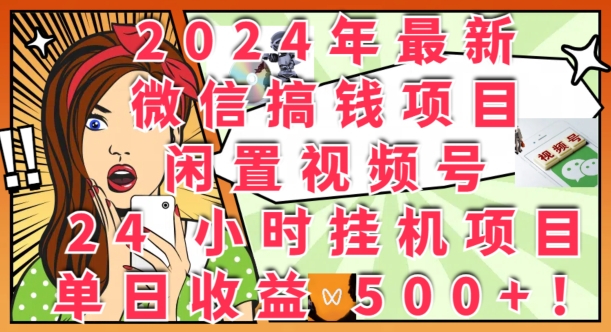 2024年最新微信弄钱新项目，闲置不用微信视频号24钟头挂JI新项目：单日盈利多张