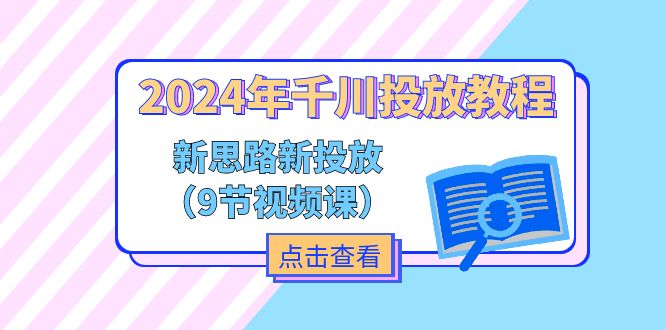 2024年巨量千川推广实例教程，新理念 新推广（9节视频课程）