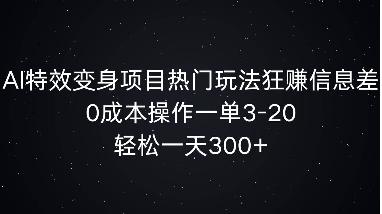 AI动画特效化身新项目受欢迎游戏玩法狂赚信息不对称，0费用实际操作一单3-20.轻轻松松一天3张