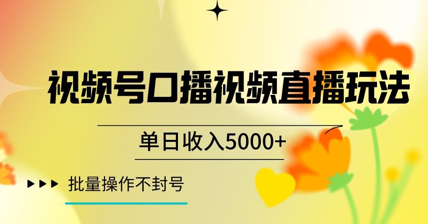 视频号囗播视频直播玩法，单日收入5000+，批量操作不封号【揭秘】