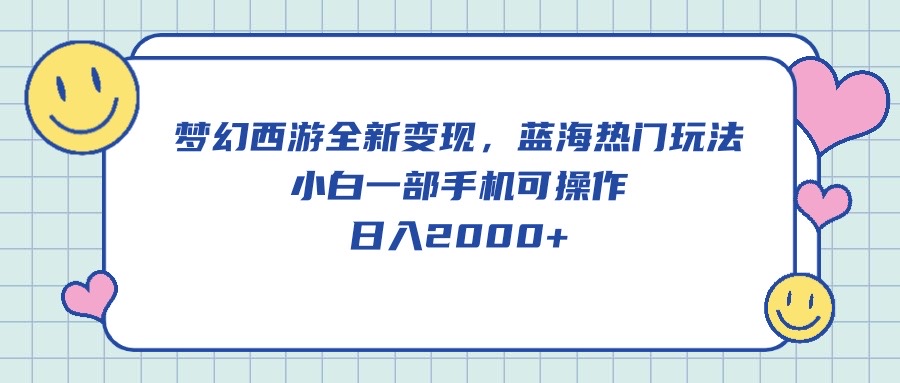 （10367期）梦幻西游2全新升级转现，瀚海受欢迎游戏玩法，小白一手机易操作，日入2000