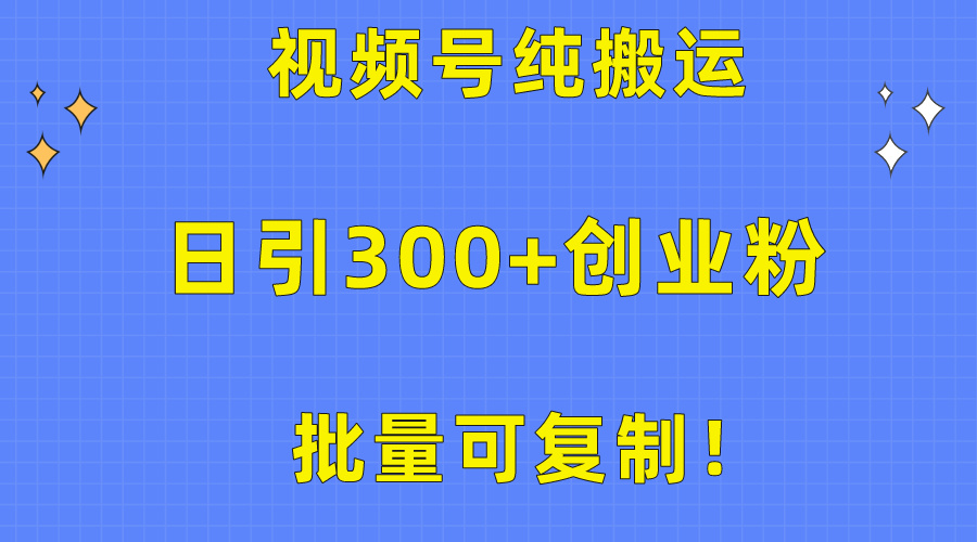 （10186期）大批量复制推广！微信视频号纯运送日引300 自主创业粉实例教程！