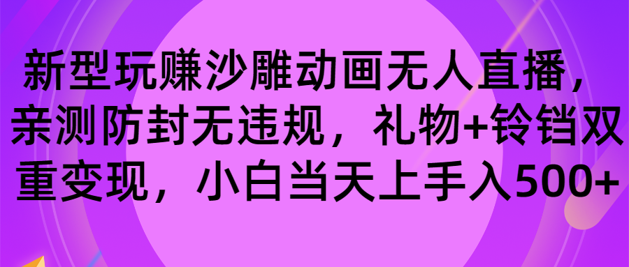 （8546期）轻松玩沙雕动画无人直播，封号无违反规定，礼品 玲铛双向转现 新手也可以日入500