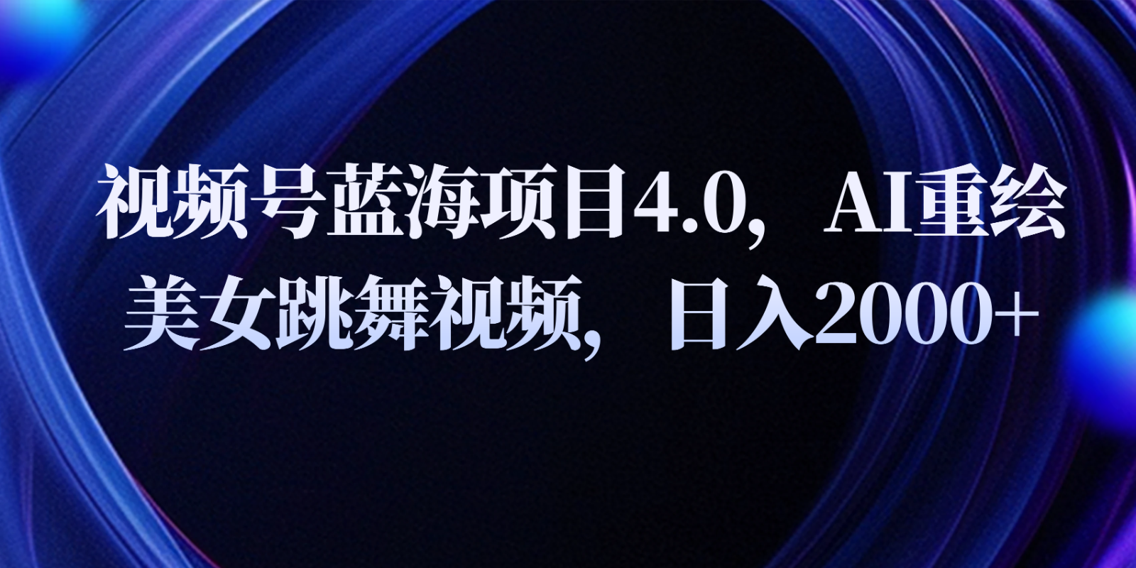 微信视频号蓝海项目4.0拓展游戏玩法，AI重绘美女跳舞视频，日入2000