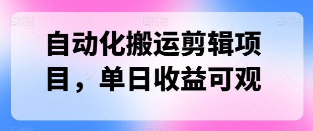 自动化技术运送视频剪辑新项目，单日收益可观