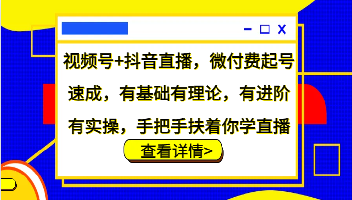 微信视频号 抖音直播间，微付钱养号速学，基础好有基础理论，有升阶有实际操作，从零扶着学直播