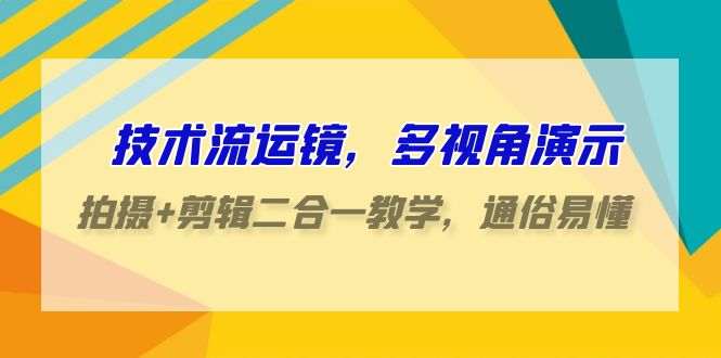 （9545期）技术控-移动镜头，多角度演试，拍照 视频剪辑二合一课堂教学，浅显易懂（70堂课）