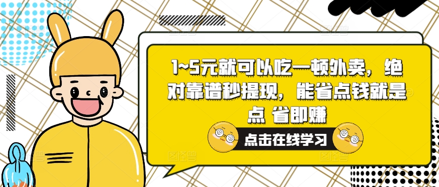 1~5元就可以吃一顿外卖送餐，绝对靠谱秒取现，能节省费用便是点 省即赚