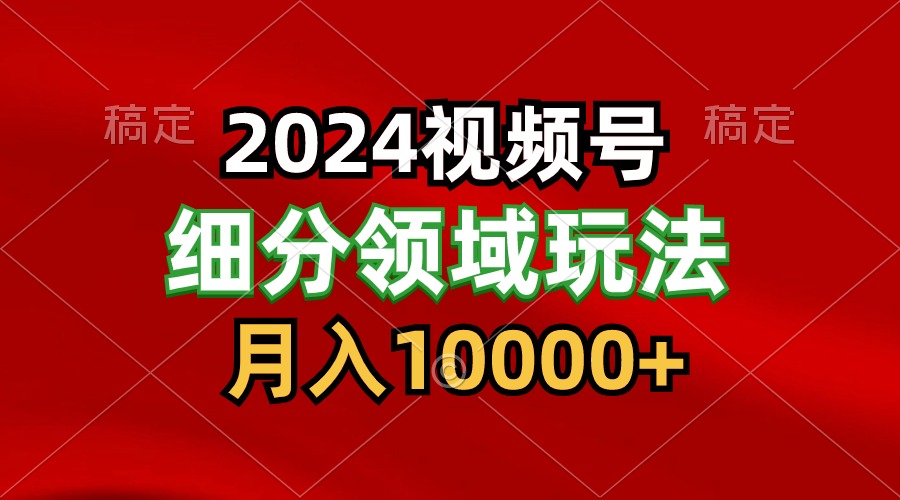 2024微信视频号分为方案细分行业游戏玩法，每日5min，月入1W