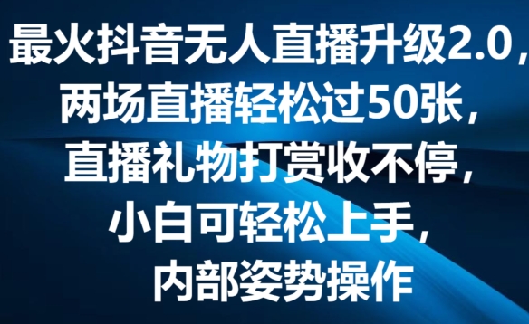 最火抖音无人直播更新2.0，弹幕游戏互动交流，两次直播间轻松突破50张，直播礼物打赏主播收不断【揭密】