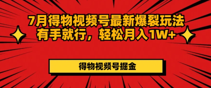 7月得物APP微信视频号全新崩裂游戏玩法有手就行，轻轻松松月收入1W