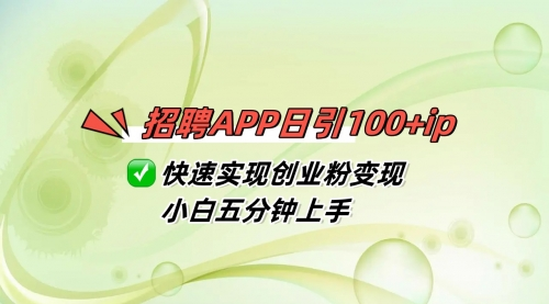 招聘APP日引100+ip 快速实现创业粉变现 小白五分钟上手