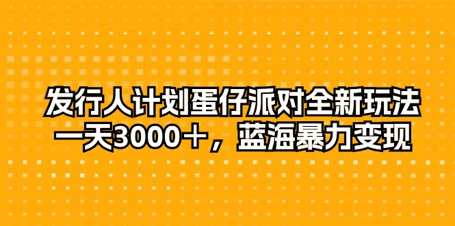 （10167期）外国投资者方案蛋仔派对全新玩法，一天3000＋，瀚海暴力行为转现