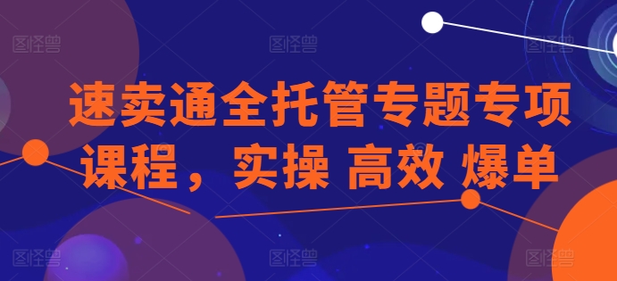 全球速卖通全托管专题讲座重点课程内容，实际操作 高效率 打造爆款