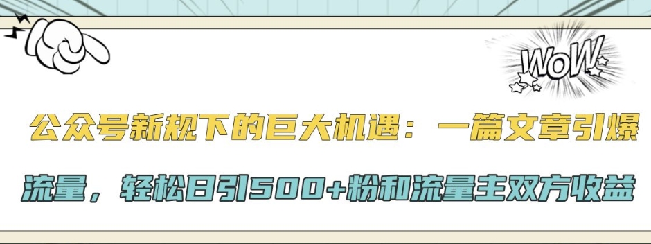 微信公众号新规下极大的机会：一篇文章引爆流量，轻轻松松日引500 粉和微信流量主彼此盈利