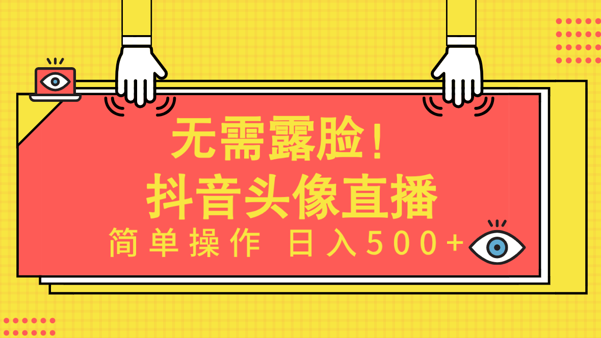 （9938期）不用漏脸！Ai头像图片直播项目，易操作日入500 ！