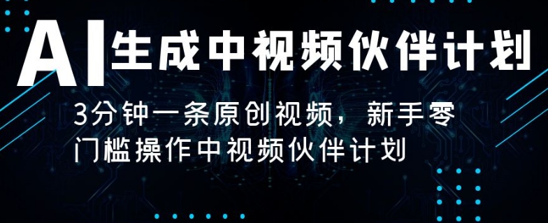 AI生成中视频伙伴计划，3分钟一条原创视频，新手零门槛操作中视频伙伴计划