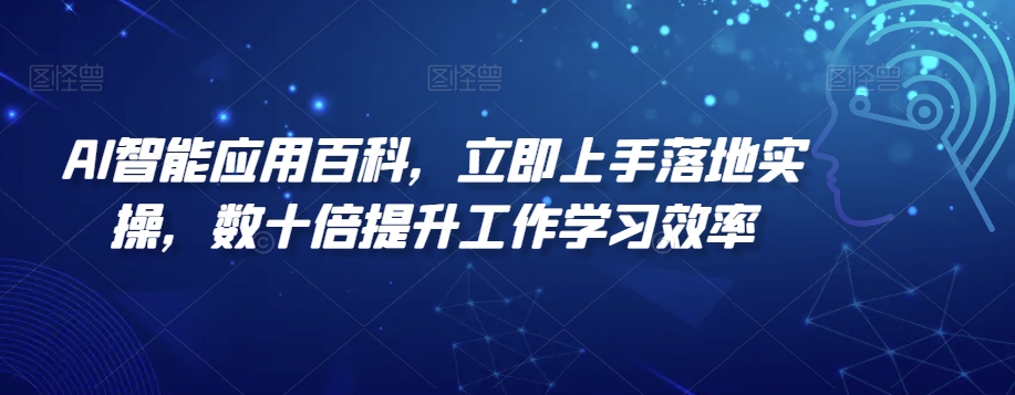 AI智能应用百科，?立即上手落地实操，数十倍提升工作学习效率