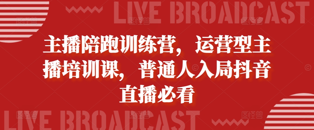 网络主播陪跑夏令营，经营型网红培训课，平常人进入抖音直播间必读