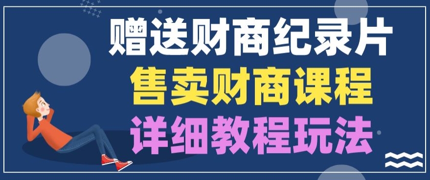 赠予财商教育纪实片，出售财商课程，转现详尽实例教程游戏玩法