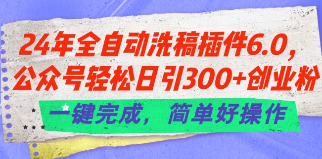 24年全自动洗稿软件6.0.微信公众号轻轻松松日引300 自主创业粉，一键进行，简单容易实际操作【揭密】-中创网_分享中创网创业资讯_最新网络项目资源