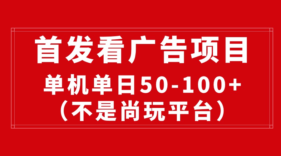 （10248期）全新看广告投放平台（并不是尚玩），单机版一天稳定盈利50-100