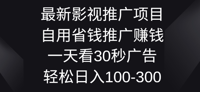 影视大片推广项目，自用省钱分享赚钱一天看30秒广告词，轻轻松松日入1张