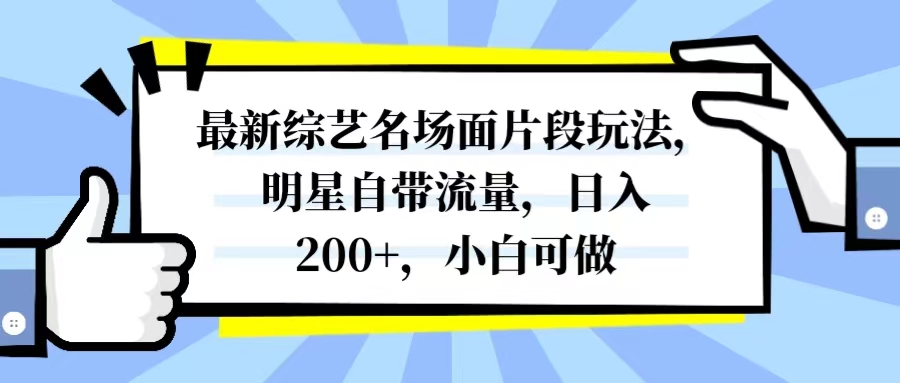 （8114期）全新综艺名场面精彩片段游戏玩法，大牌明星自带光环，日入200 ，小白可做-暖阳网-优质付费教程和创业项目大全