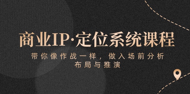 商业服务IP·手机定位系统课程内容：陪你像战斗一样，做进场前剖析，布局与演练