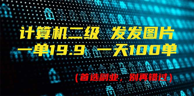 （11715期）计算机二级，一单19.9 一天会出100单，每天只需发发图（附518G材料）