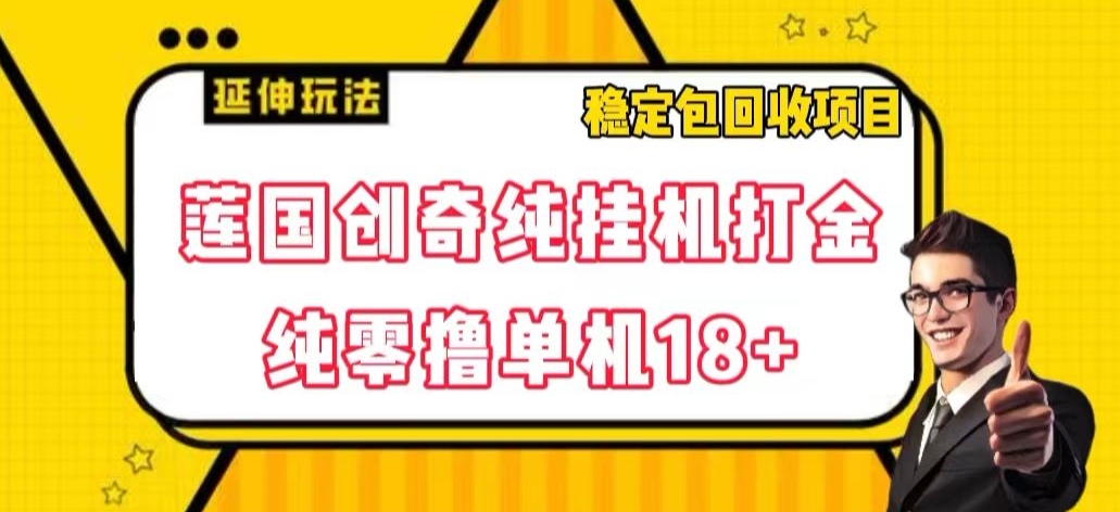 莲国传奇纯放置挂机刷金，纯零撸单机版18 ，平稳包回收新项目【揭密】