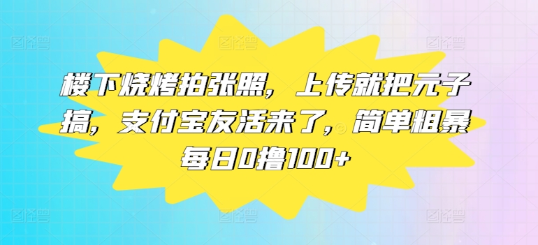 楼底下烤串拍张照片，提交便把元子搞，支付宝钱包友活来了，简单直接每日0撸100