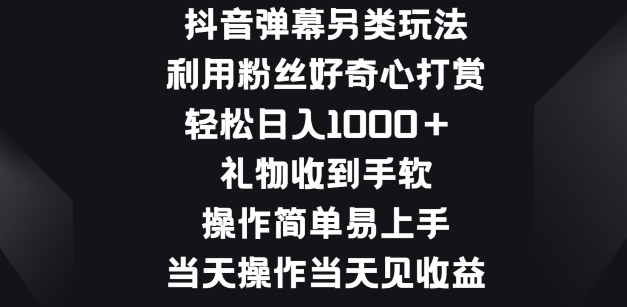 抖音弹幕另类玩法，利于粉丝好奇心打赏， 礼物收到手软，操作简单易上手